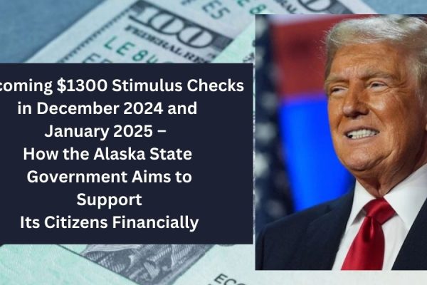 Upcoming $1300 Stimulus Checks in December 2024 and January 2025 – How the Alaska State Government Aims to Support Its Citizens Financially