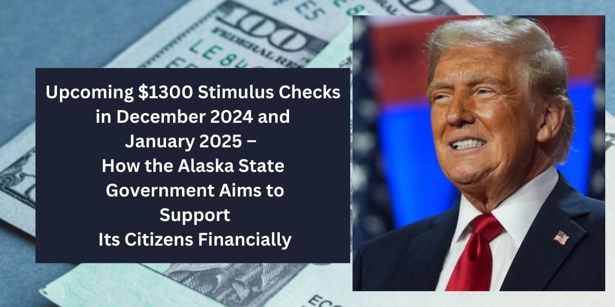 Upcoming $1300 Stimulus Checks in December 2024 and January 2025 – How the Alaska State Government Aims to Support Its Citizens Financially