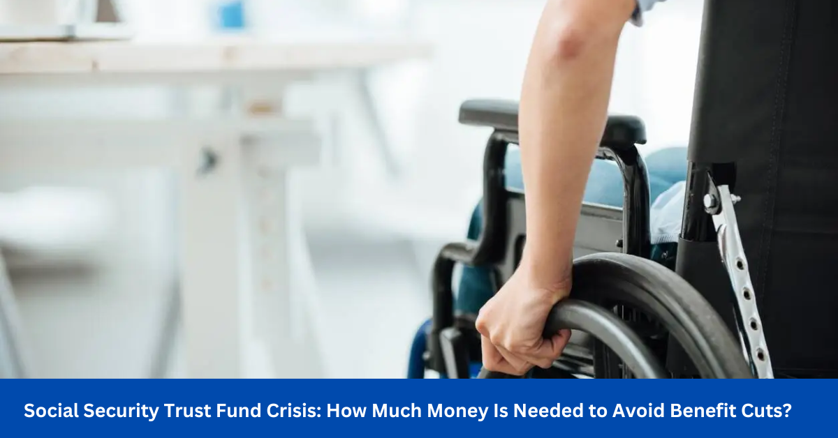 Social Security Trust Fund Crisis: How Much Money Is Needed to Avoid Benefit Cuts?