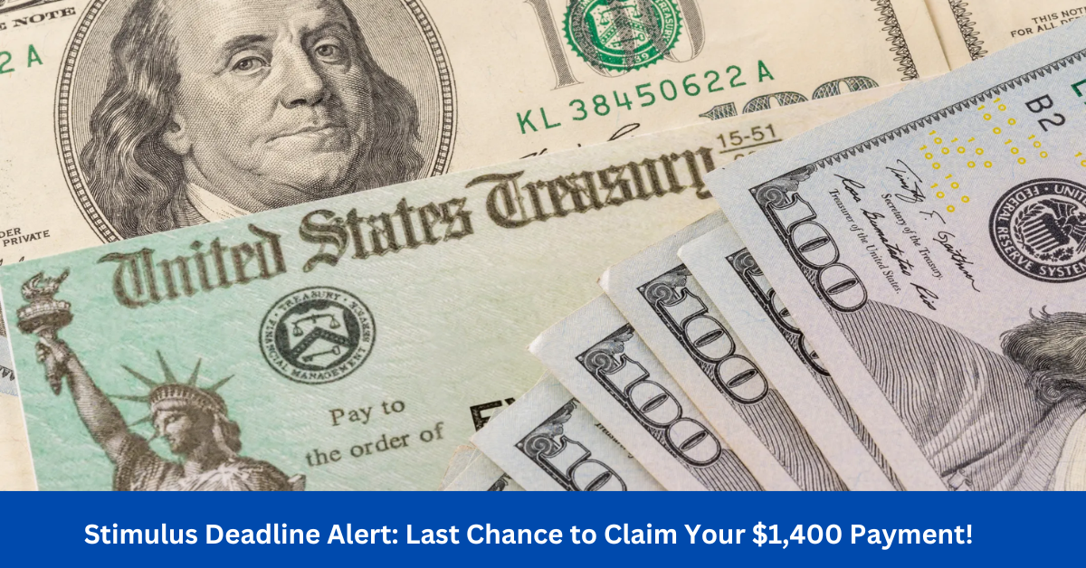 Stimulus Deadline Alert: Last Chance to Claim Your $1,400 Payment