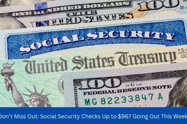 Don’t Miss Out: Social Security Checks Up to $967 Going Out This Week