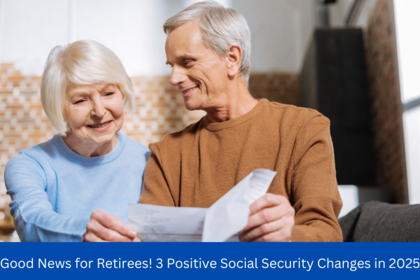 Good News for Retirees! 3 Positive Social Security Changes in 2025