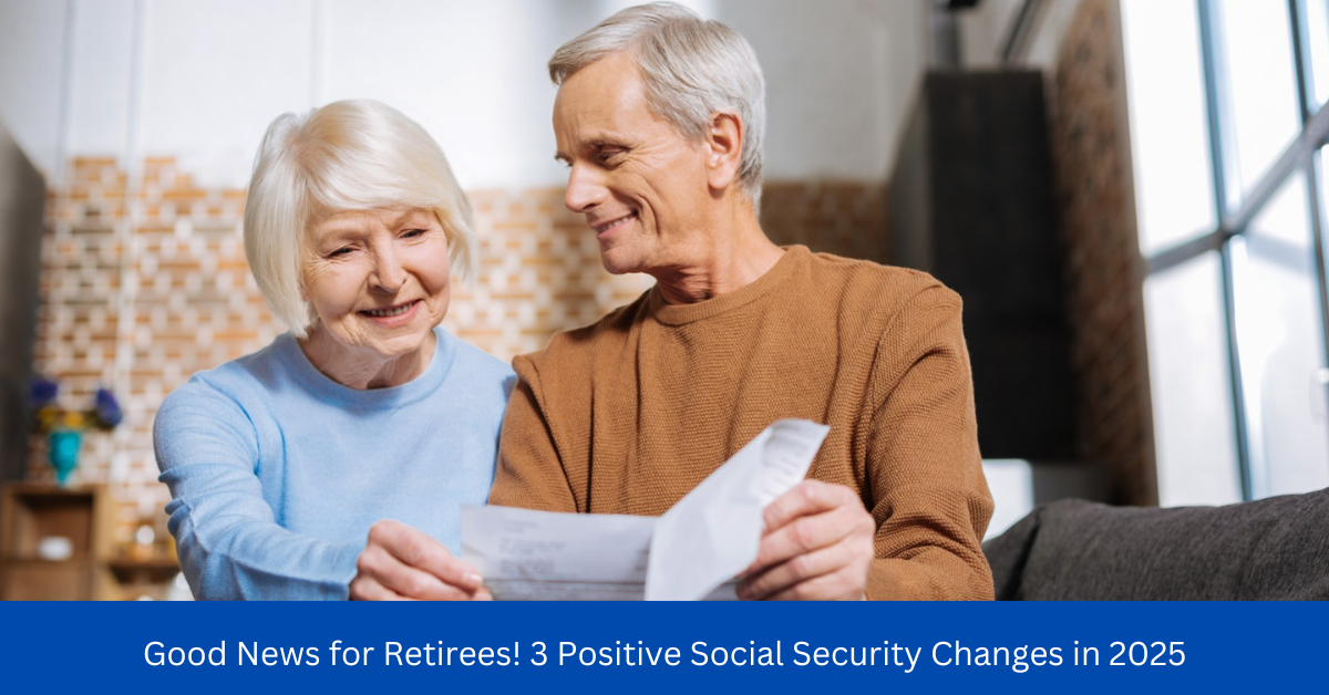 Good News for Retirees! 3 Positive Social Security Changes in 2025