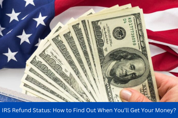 IRS Refund Status: How to Find Out When You’ll Get Your Money?