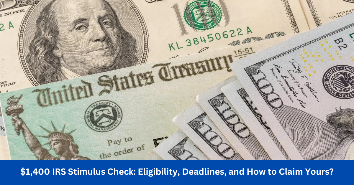 $1,400 IRS Stimulus Check: Eligibility, Deadlines, and How to Claim Yours?