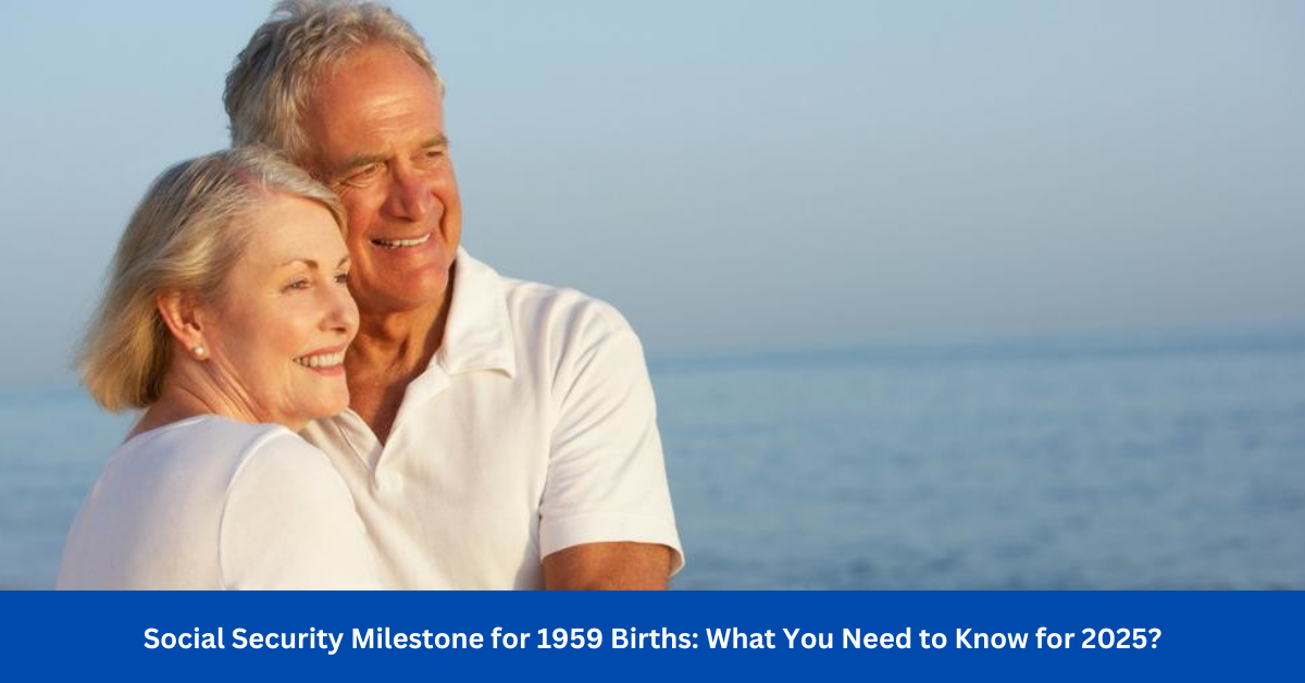 Social Security Milestone for 1959 Births: What You Need to Know for 2025?