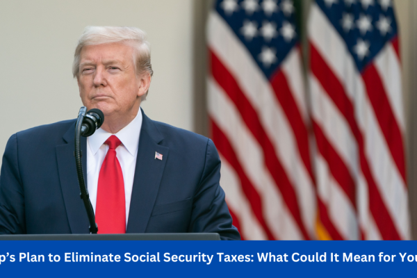 Trump’s Plan to Eliminate Social Security Taxes: What Could It Mean for You?