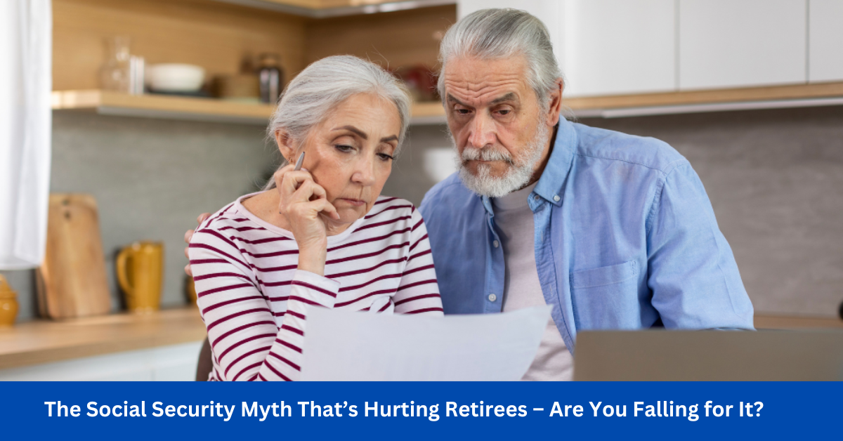 The Social Security Myth That’s Hurting Retirees – Are You Falling for It?