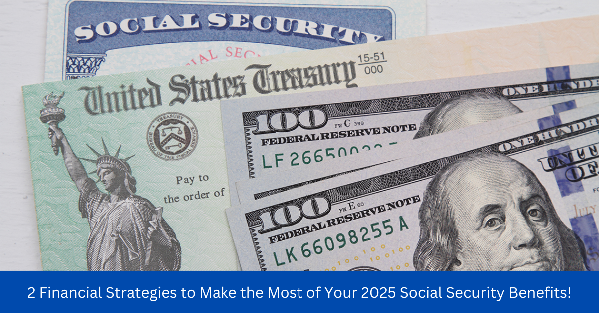 2 Financial Strategies to Make the Most of Your 2025 Social Security Benefits