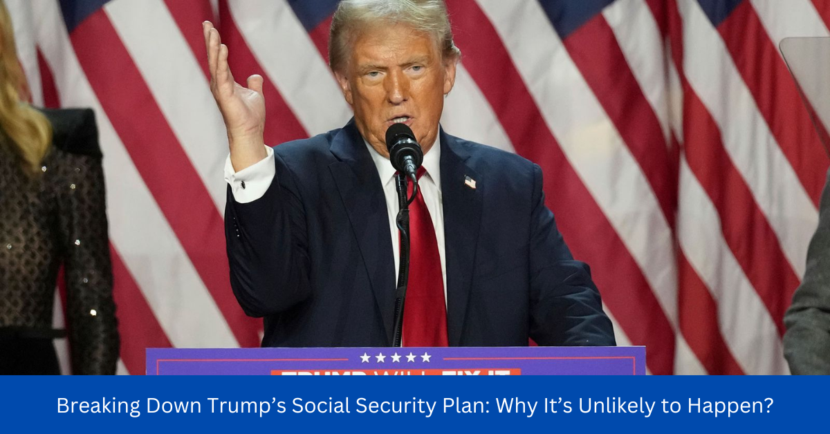 Breaking Down Trump’s Social Security Plan: Why It’s Unlikely to Happen?