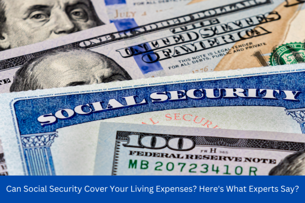 Can Social Security Cover Your Living Expenses? Here's What Experts Say?