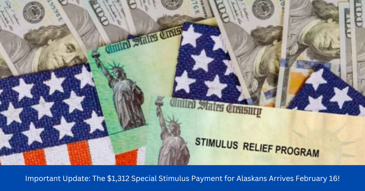 Important Update: The $1,312 Special Stimulus Payment for Alaskans Arrives February 16!