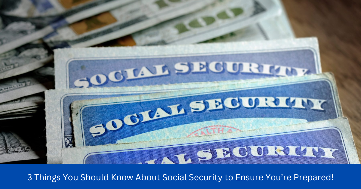 3 Things You Should Know About Social Security to Ensure You’re Prepared