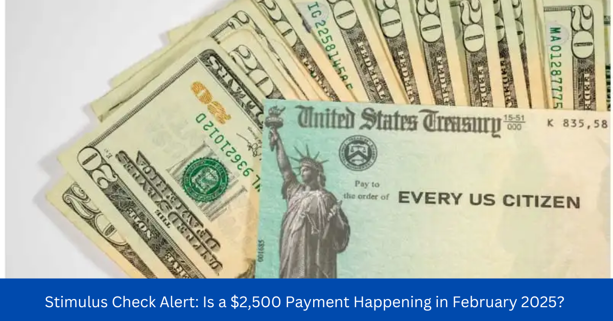 Stimulus Check Alert: Is a $2,500 Payment Happening in February 2025?